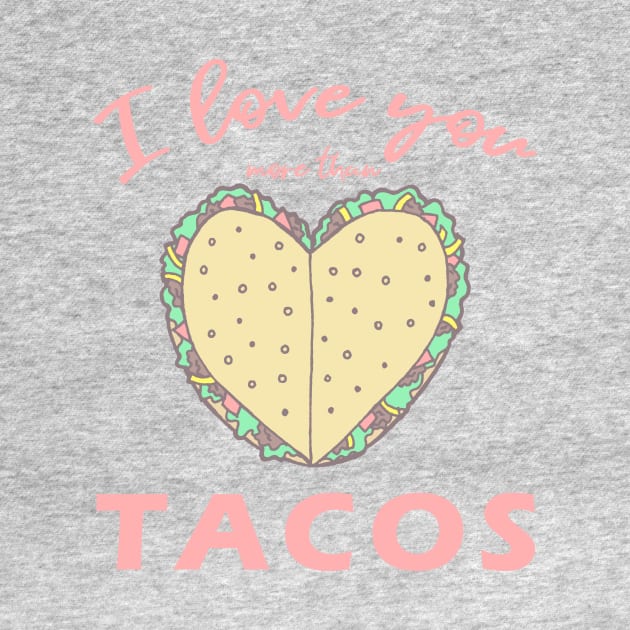 I Love You More Than Tacos by FatCatSwagger
